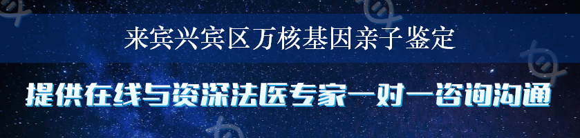 来宾兴宾区万核基因亲子鉴定